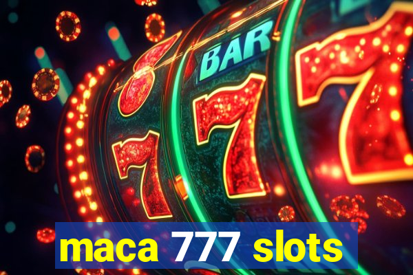 maca 777 slots